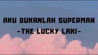 Aku bukanlah superman  The Lucky Laki  lirik [upl. by Orestes]